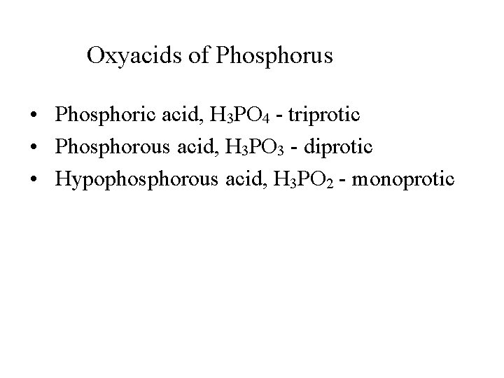 Oxyacids of Phosphorus • Phosphoric acid, H 3 PO 4 - triprotic • Phosphorous