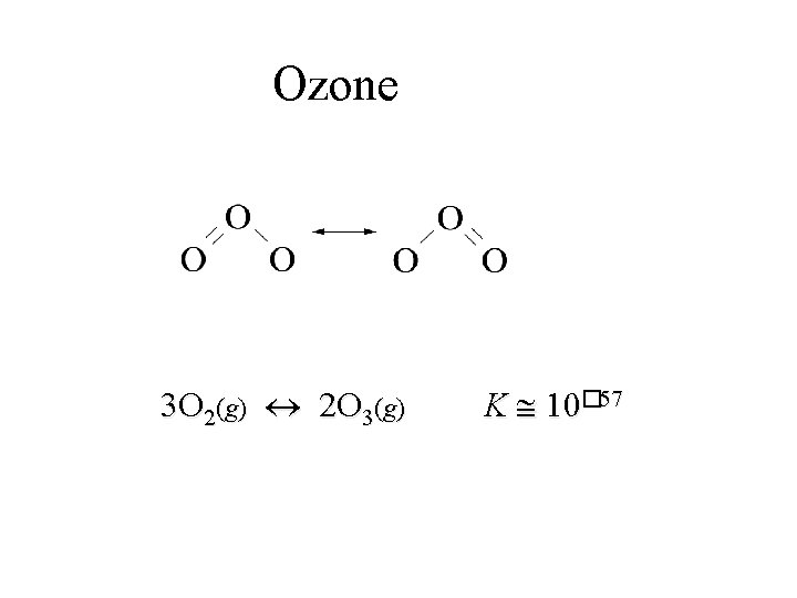 Ozone 3 O 2(g) 2 O 3(g) K 10� 57 