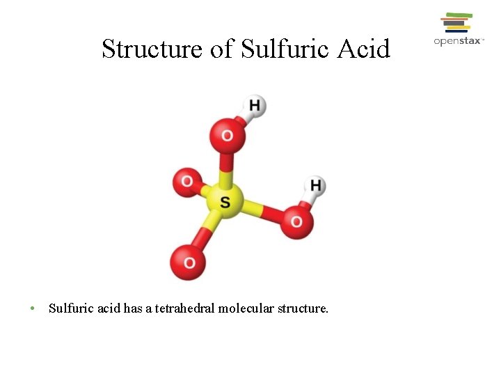 Structure of Sulfuric Acid • Sulfuric acid has a tetrahedral molecular structure. 