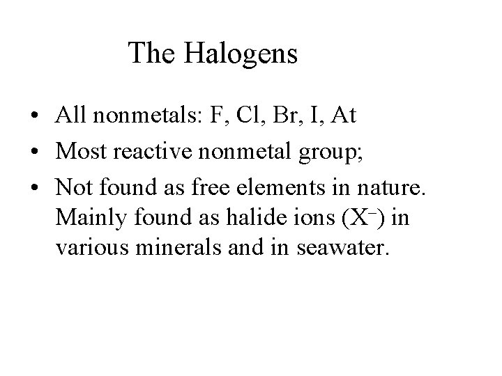 The Halogens • All nonmetals: F, Cl, Br, I, At • Most reactive nonmetal