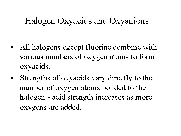 Halogen Oxyacids and Oxyanions • All halogens except fluorine combine with various numbers of