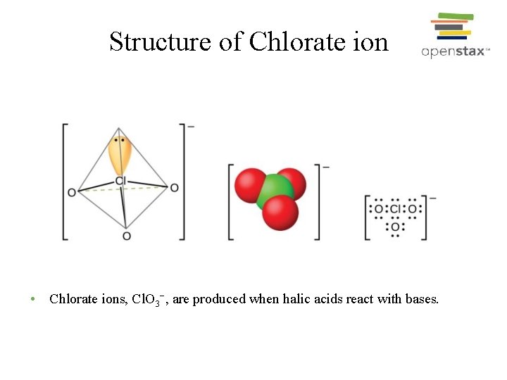 Structure of Chlorate ion • Chlorate ions, Cl. O 3−, are produced when halic
