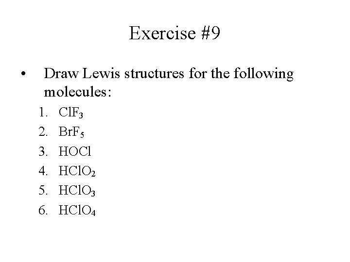 Exercise #9 • Draw Lewis structures for the following molecules: 1. 2. 3. 4.