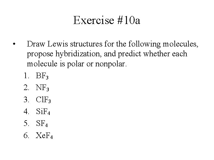 Exercise #10 a • Draw Lewis structures for the following molecules, propose hybridization, and