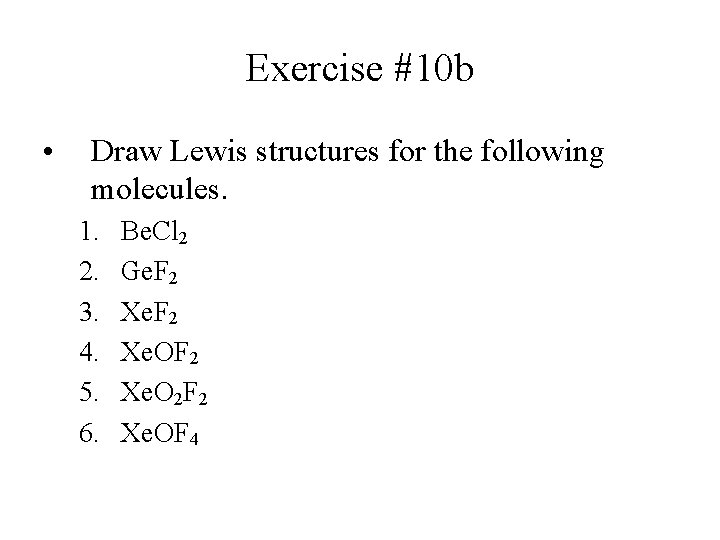 Exercise #10 b • Draw Lewis structures for the following molecules. 1. 2. 3.