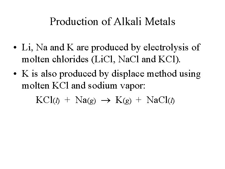 Production of Alkali Metals • Li, Na and K are produced by electrolysis of