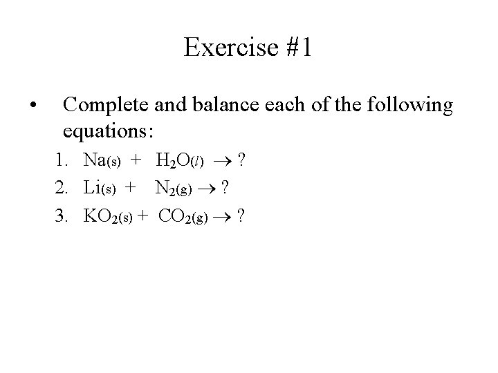 Exercise #1 • Complete and balance each of the following equations: 1. Na(s) +