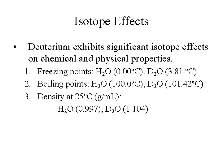Isotope Effects • Deuterium exhibits significant isotope effects on chemical and physical properties. 1.