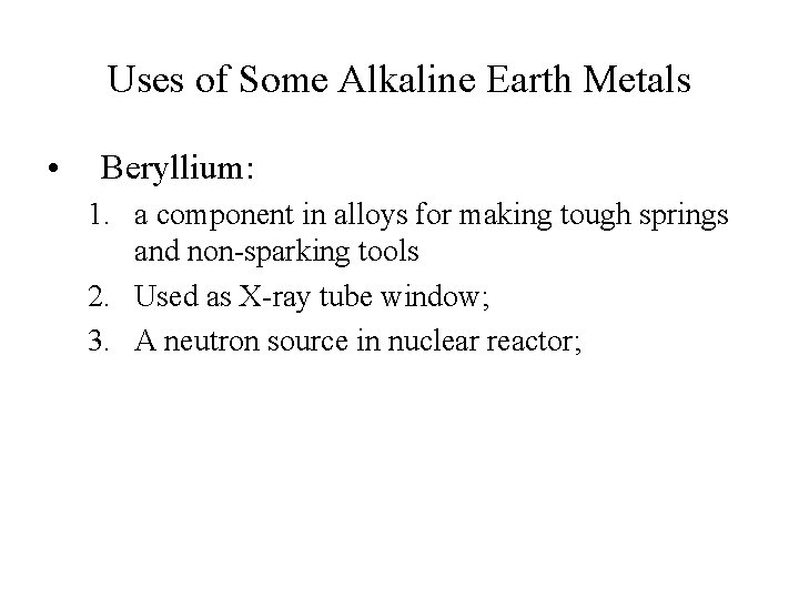 Uses of Some Alkaline Earth Metals • Beryllium: 1. a component in alloys for