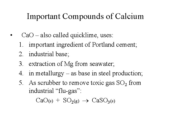 Important Compounds of Calcium • Ca. O – also called quicklime, uses: 1. important