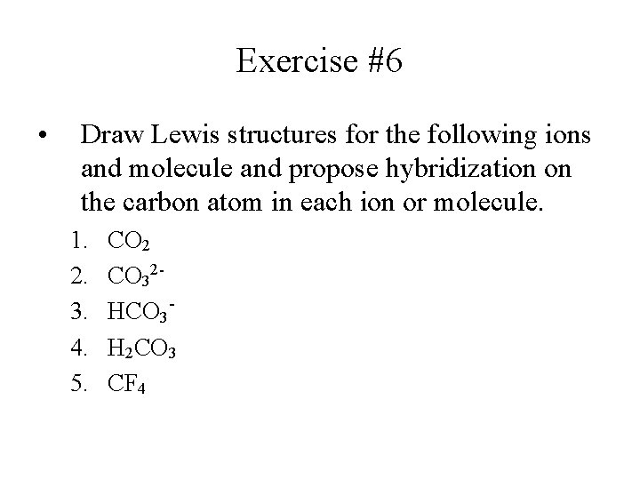 Exercise #6 • Draw Lewis structures for the following ions and molecule and propose