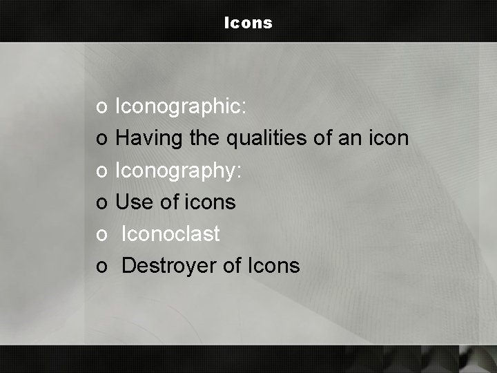Icons o Iconographic: o Having the qualities of an icon o Iconography: o Use
