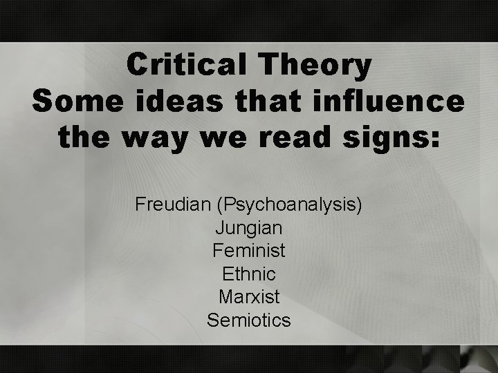 Critical Theory Some ideas that influence the way we read signs: Freudian (Psychoanalysis) Jungian