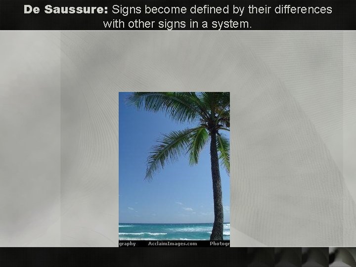 De Saussure: Signs become defined by their differences with other signs in a system.