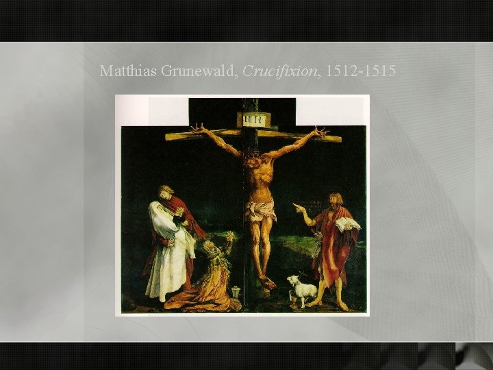 Matthias Grunewald, Crucifixion, 1512 -1515 