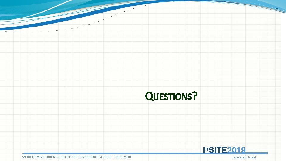 QUESTIONS? In. SITE 2019 AN INFORMING SCIENCE INSTITUTE CONFERENCE June 30 - July 5,