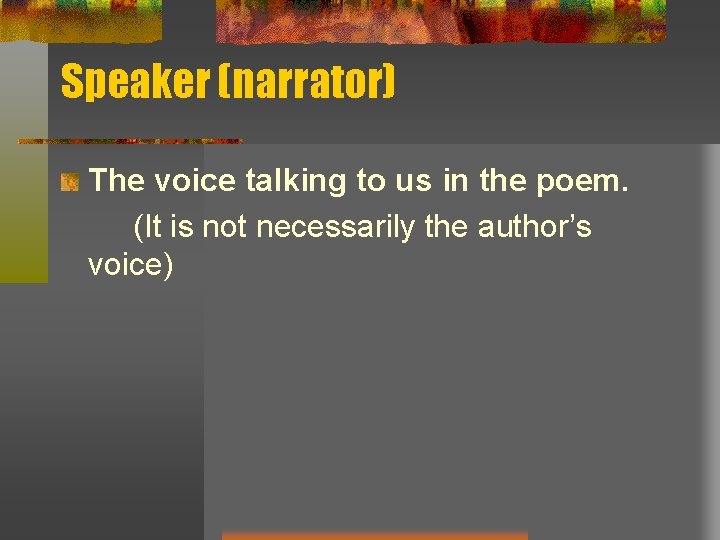 Speaker (narrator) The voice talking to us in the poem. (It is not necessarily Speaker (narrator) The voice talking to us in the poem. (It is not necessarily