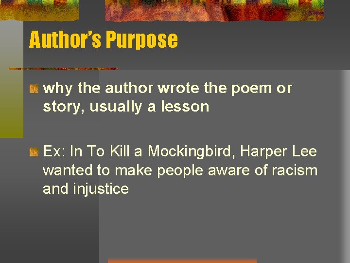 Author’s Purpose why the author wrote the poem or story, usually a lesson Ex: Author’s Purpose why the author wrote the poem or story, usually a lesson Ex: