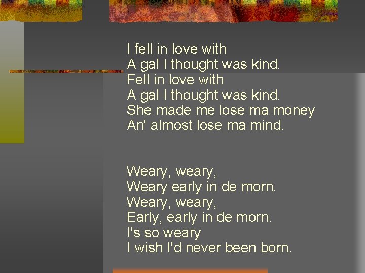 I fell in love with A gal I thought was kind. Fell in love I fell in love with A gal I thought was kind. Fell in love