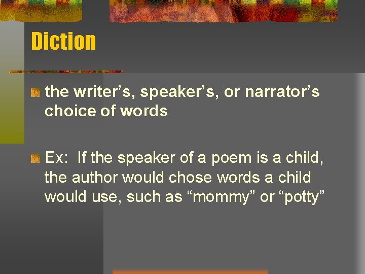 Diction the writer’s, speaker’s, or narrator’s choice of words Ex: If the speaker of Diction the writer’s, speaker’s, or narrator’s choice of words Ex: If the speaker of