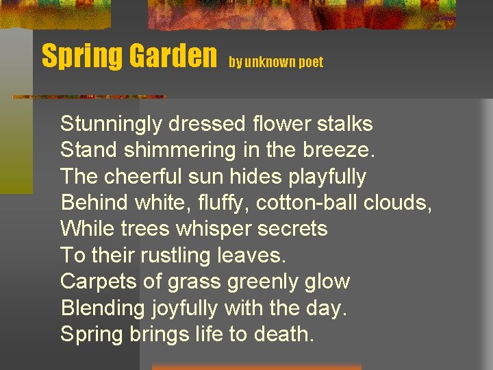 Spring Garden by unknown poet Stunningly dressed flower stalks Stand shimmering in the breeze. Spring Garden by unknown poet Stunningly dressed flower stalks Stand shimmering in the breeze.
