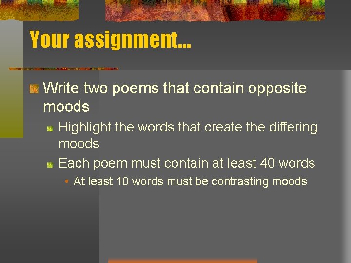 Your assignment… Write two poems that contain opposite moods Highlight the words that create Your assignment… Write two poems that contain opposite moods Highlight the words that create