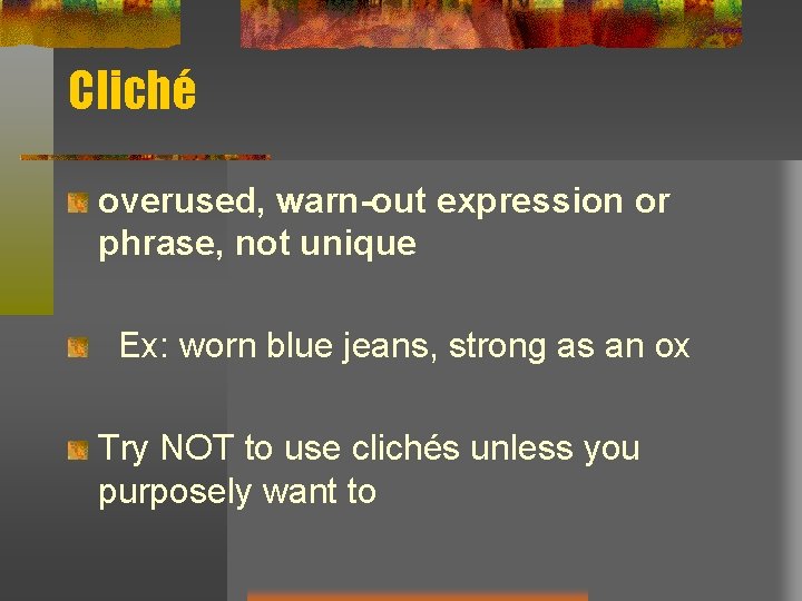 Cliché overused, warn-out expression or phrase, not unique Ex: worn blue jeans, strong as Cliché overused, warn-out expression or phrase, not unique Ex: worn blue jeans, strong as