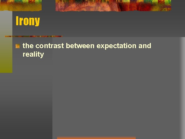 Irony the contrast between expectation and reality Irony the contrast between expectation and reality