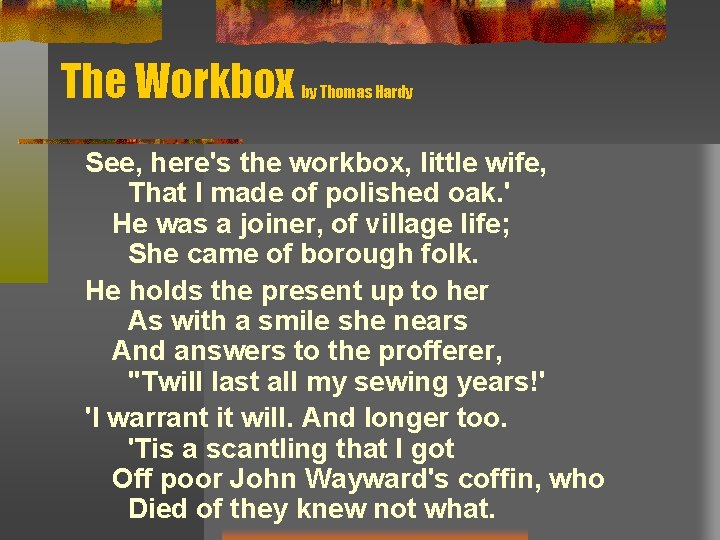 The Workbox by Thomas Hardy See, here's the workbox, little wife, That I made The Workbox by Thomas Hardy See, here's the workbox, little wife, That I made