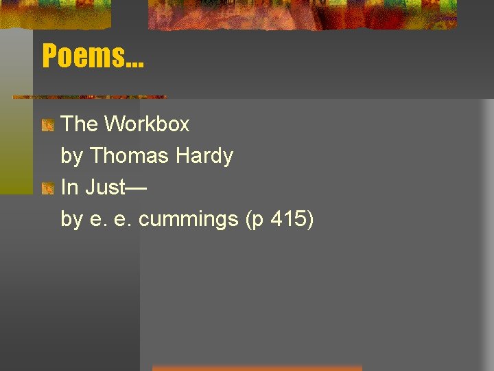 Poems… The Workbox by Thomas Hardy In Just— by e. e. cummings (p 415) Poems… The Workbox by Thomas Hardy In Just— by e. e. cummings (p 415)