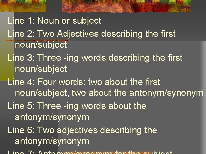 Line 1: Noun or subject Line 2: Two Adjectives describing the first noun/subject Line Line 1: Noun or subject Line 2: Two Adjectives describing the first noun/subject Line