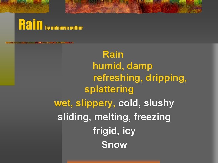 Rain by unknown author Rain humid, damp refreshing, dripping, splattering wet, slippery, cold, slushy Rain by unknown author Rain humid, damp refreshing, dripping, splattering wet, slippery, cold, slushy