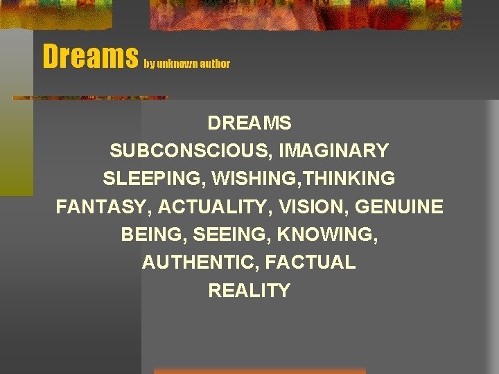 Dreams by unknown author DREAMS SUBCONSCIOUS, IMAGINARY SLEEPING, WISHING, THINKING FANTASY, ACTUALITY, VISION, GENUINE Dreams by unknown author DREAMS SUBCONSCIOUS, IMAGINARY SLEEPING, WISHING, THINKING FANTASY, ACTUALITY, VISION, GENUINE
