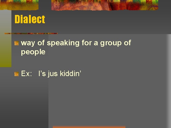 Dialect way of speaking for a group of people Ex: I’s jus kiddin’ Dialect way of speaking for a group of people Ex: I’s jus kiddin’