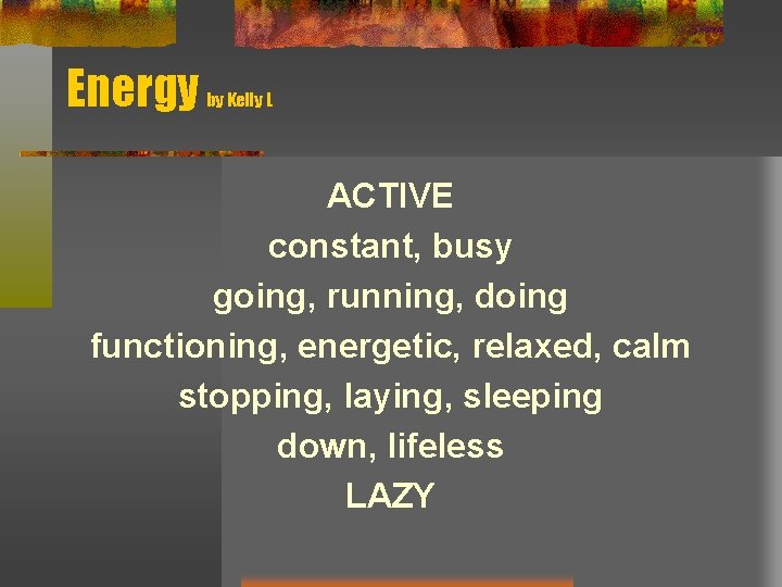 Energy by Kelly L ACTIVE constant, busy going, running, doing functioning, energetic, relaxed, calm Energy by Kelly L ACTIVE constant, busy going, running, doing functioning, energetic, relaxed, calm