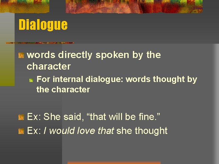 Dialogue words directly spoken by the character For internal dialogue: words thought by the Dialogue words directly spoken by the character For internal dialogue: words thought by the
