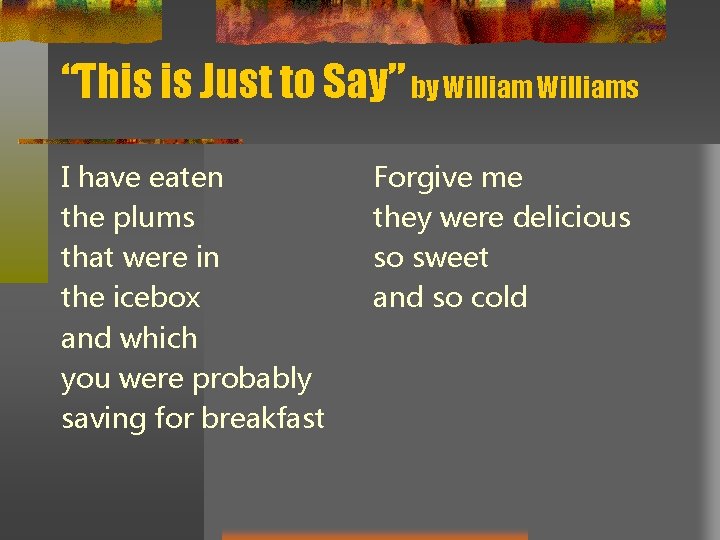 “This is Just to Say” by Williams I have eaten the plums that were “This is Just to Say” by Williams I have eaten the plums that were