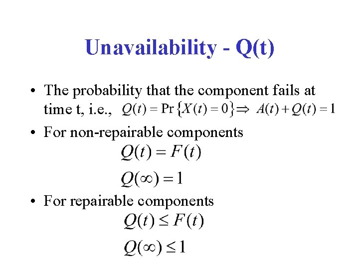 Unavailability - Q(t) • The probability that the component fails at time t, i.