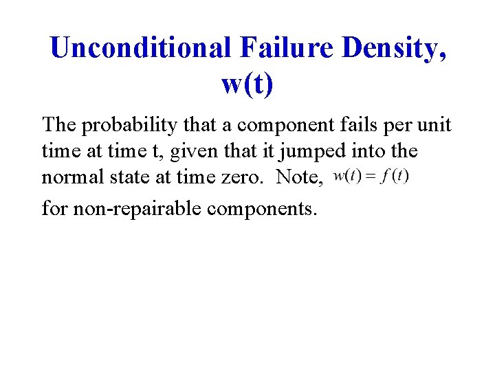 Unconditional Failure Density, w(t) The probability that a component fails per unit time at