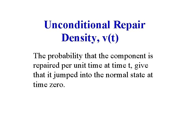 Unconditional Repair Density, v(t) The probability that the component is repaired per unit time