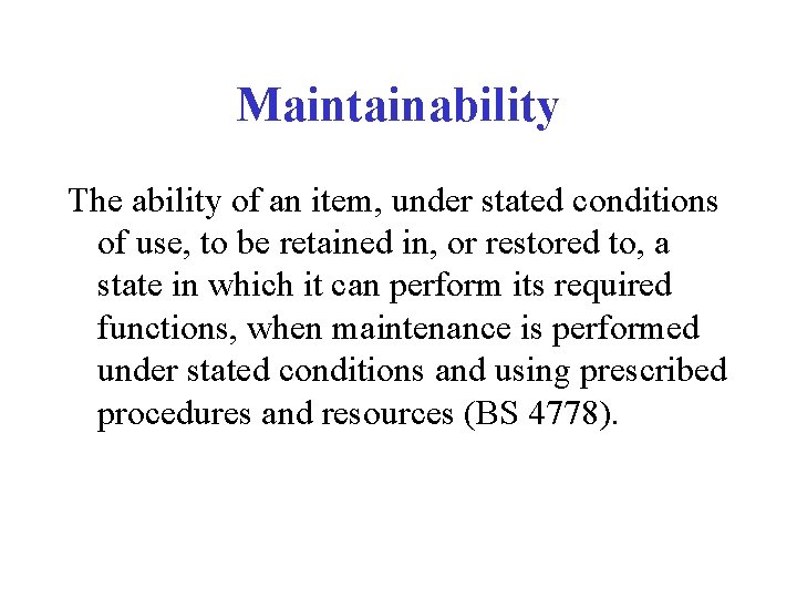 Maintainability The ability of an item, under stated conditions of use, to be retained