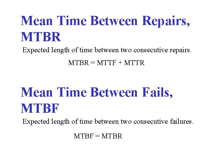 Mean Time Between Repairs, MTBR Expected length of time between two consecutive repairs. MTBR