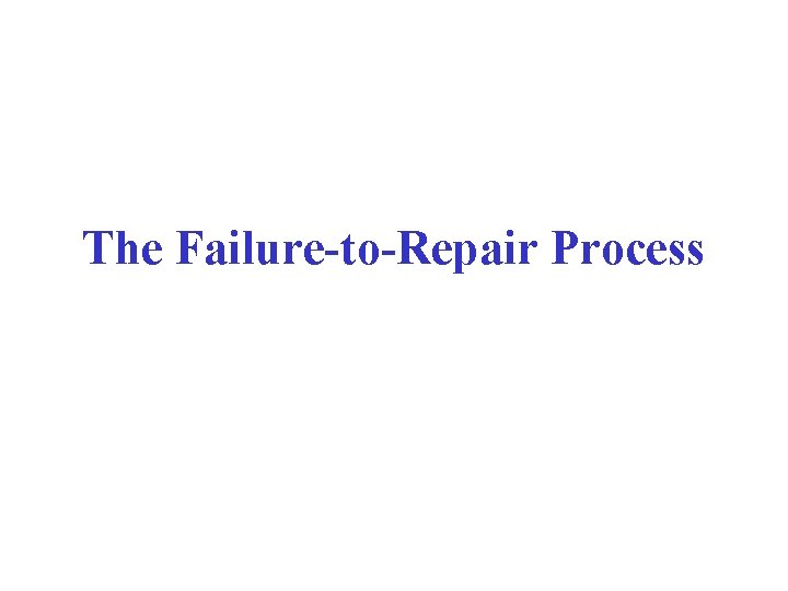 The Failure-to-Repair Process 