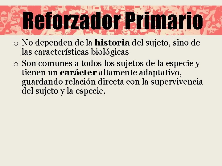 Reforzador Primario o No dependen de la historia del sujeto, sino de las características