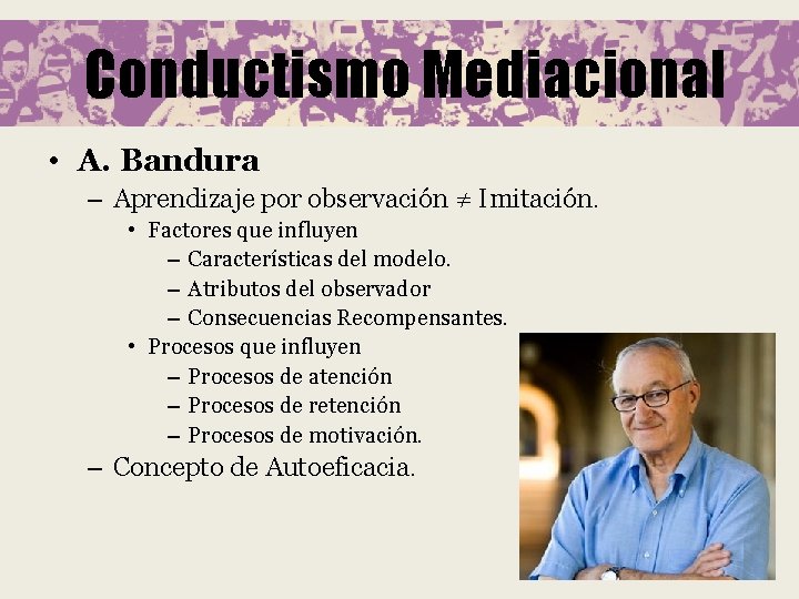 Conductismo Mediacional • A. Bandura – Aprendizaje por observación ≠ Imitación. • Factores que