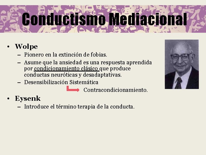 Conductismo Mediacional • Wolpe – Pionero en la extinción de fobias. – Asume que