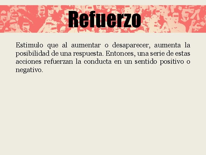 Refuerzo Estimulo que al aumentar o desaparecer, aumenta la posibilidad de una respuesta. Entonces,