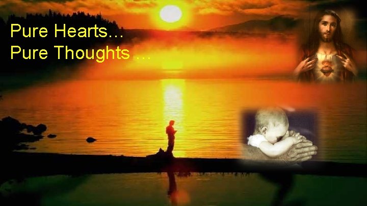Pure Hearts… Pure Thoughts … 