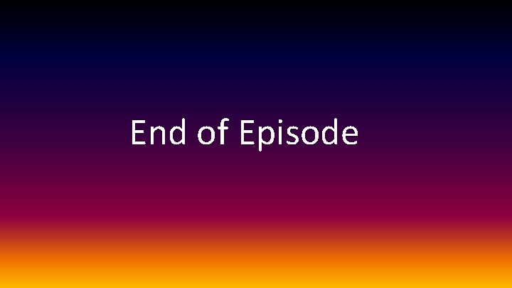 End of Episode 