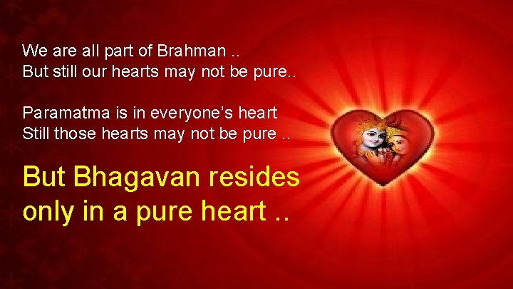 We are all part of Brahman. . But still our hearts may not be